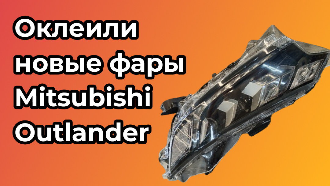 Оклеили новые фары Mitsubishi Outlander