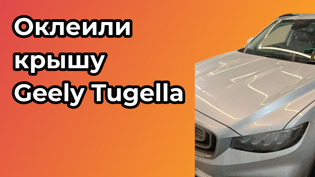 Оклеили крышу Geely Tugella полиуретановой плёнкой